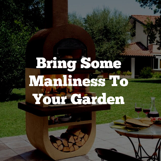 Bring Some Manliness To Your Garden 